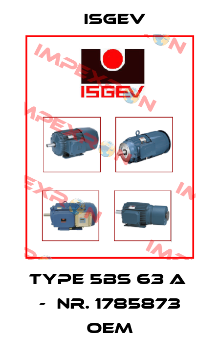 Type 5BS 63 A  -  Nr. 1785873 oem Isgev