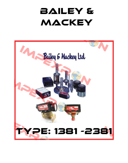 Type: 1381 -2381 Bailey & Mackey