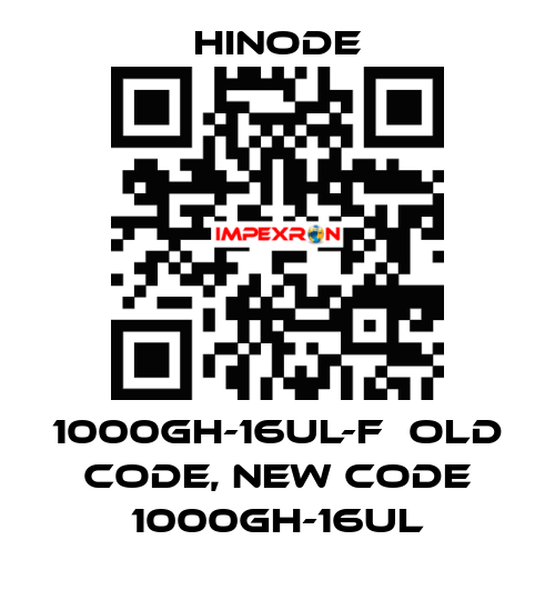 1000GH-16UL-F  old code, new code 1000GH-16UL HINODE