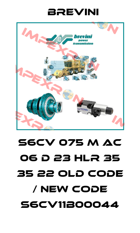 S6CV 075 M AC 06 D 23 HLR 35 35 22 old code / new code S6CV11B00044 Brevini