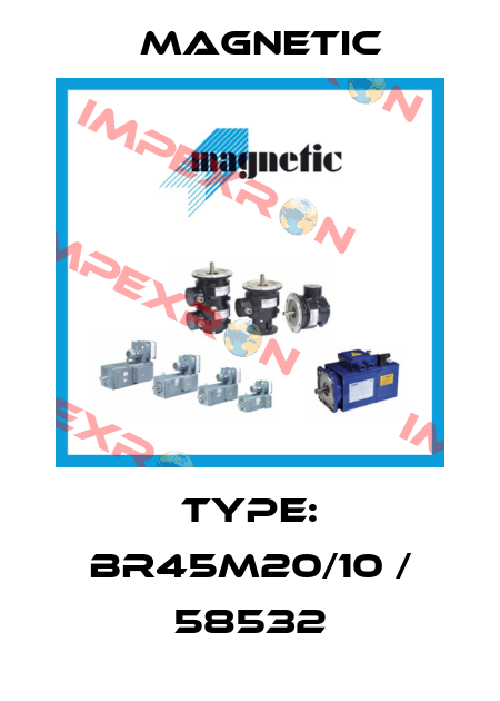 TYPE: BR45M20/10 / 58532 Magnetic