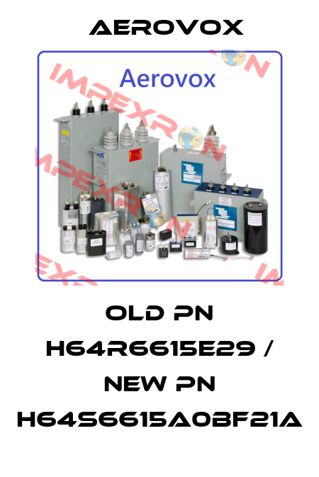 old pn H64R6615E29 / new pn H64S6615A0BF21A Aerovox