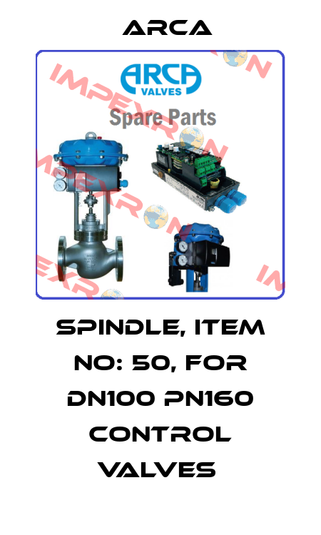 SPINDLE, ITEM NO: 50, FOR DN100 PN160 CONTROL VALVES  ARCA
