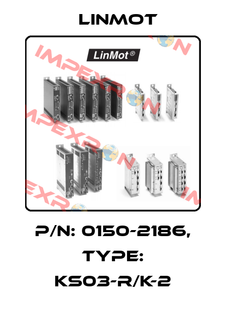 P/N: 0150-2186, Type: KS03-R/K-2 Linmot