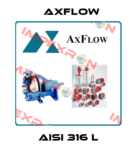 AISI 316 L Axflow