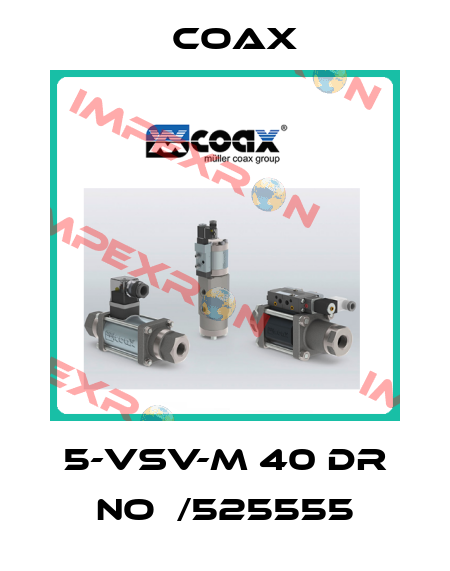 5-VSV-M 40 DR NO  /525555 Coax