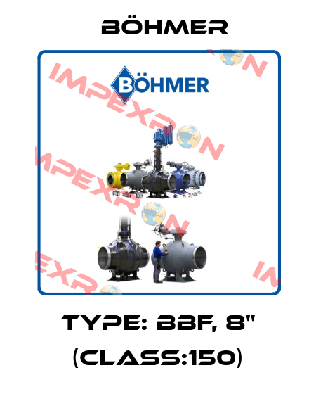 TYPE: BBF, 8" (class:150) Böhmer