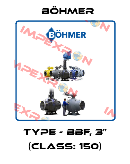TYPE - BBF, 3" (CLASS: 150) Böhmer