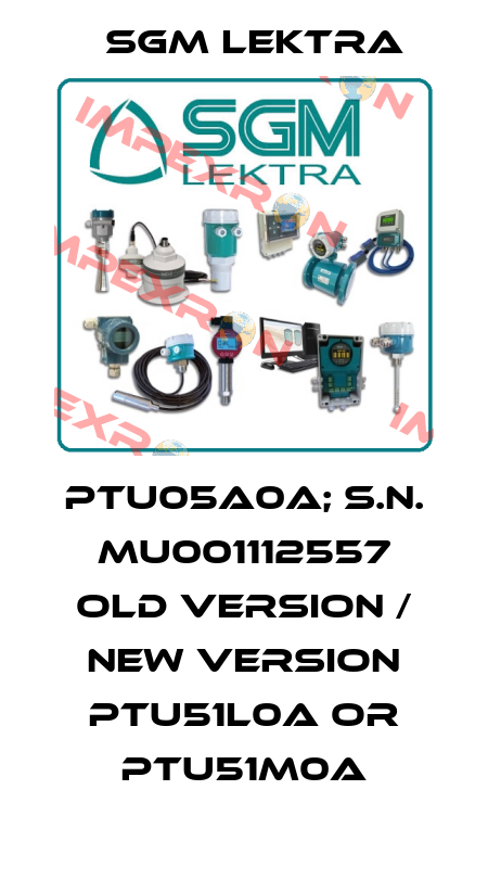 PTU05A0A; S.N. MU001112557 old version / new version PTU51L0A or PTU51M0A Sgm Lektra