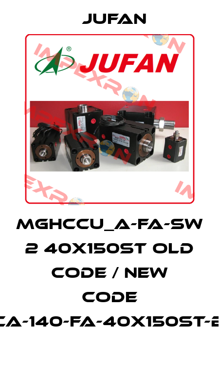 MGHCCU_A-FA-SW 2 40x150ST old code / new code MGHCA-140-FA-40x150ST-B-Tx2 Jufan