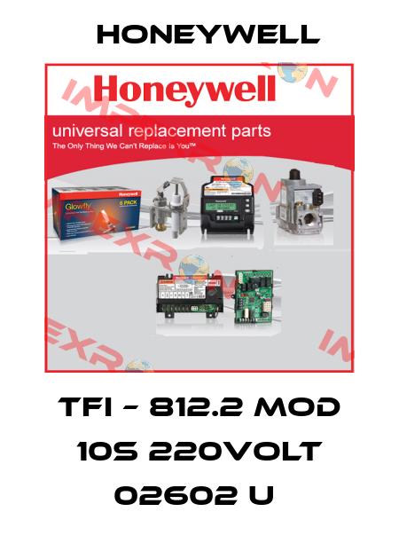 TFI – 812.2 MOD 10S 220VOLT 02602 U  Honeywell