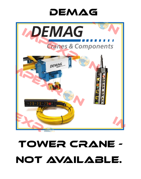 TOWER CRANE - NOT AVAILABLE.  Demag