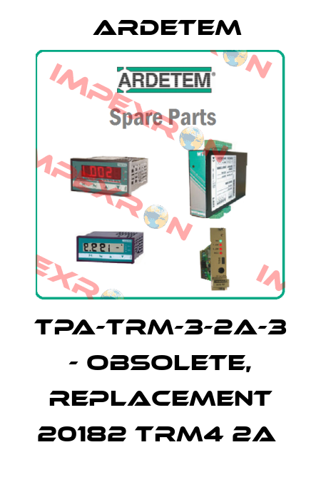 TPA-TRM-3-2A-3 - OBSOLETE, REPLACEMENT 20182 TRM4 2A  ARDETEM