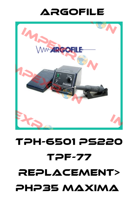 TPH-6501 PS220 TPF-77 REPLACEMENT> PHP35 MAXIMA  Argofile