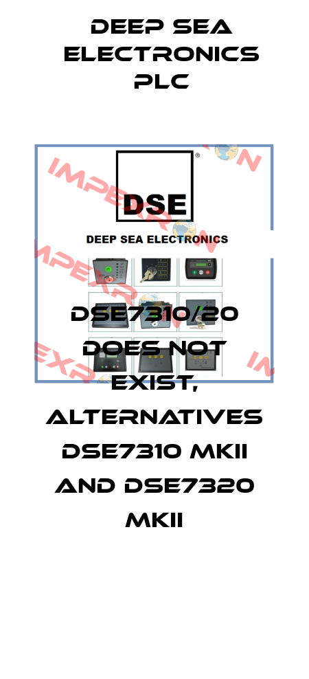 DSE7310/20 does not exist, alternatives DSE7310 MKII and DSE7320 MKII DEEP SEA ELECTRONICS PLC