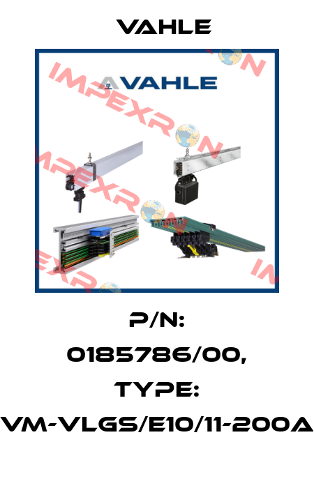P/n: 0185786/00, Type: VM-VLGS/E10/11-200A Vahle