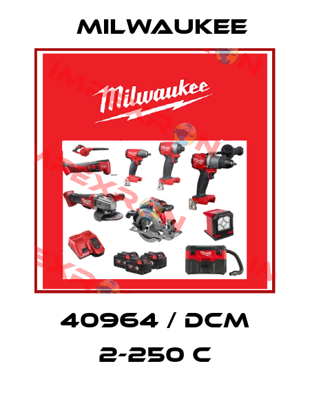40964 / DCM 2-250 C Milwaukee