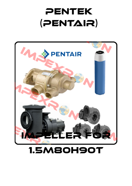 impeller for 1.5M80H90T Pentek (Pentair)