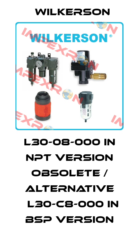 L30-08-000 in NPT version obsolete / alternative 	L30-C8-000 in BSP version Wilkerson
