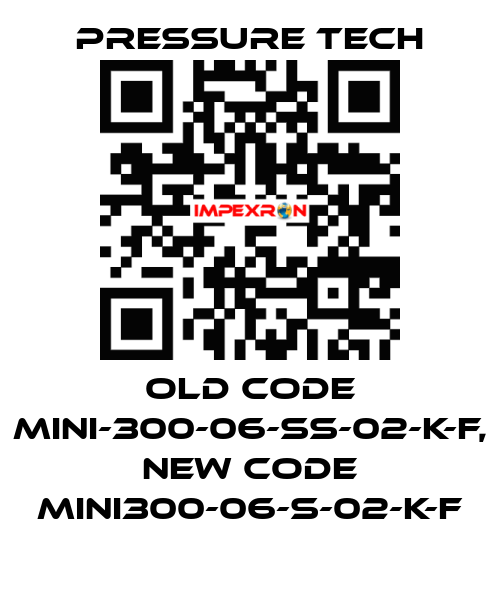 old code MINI-300-06-SS-02-K-F, new code MINI300-06-S-02-K-F Pressure Tech