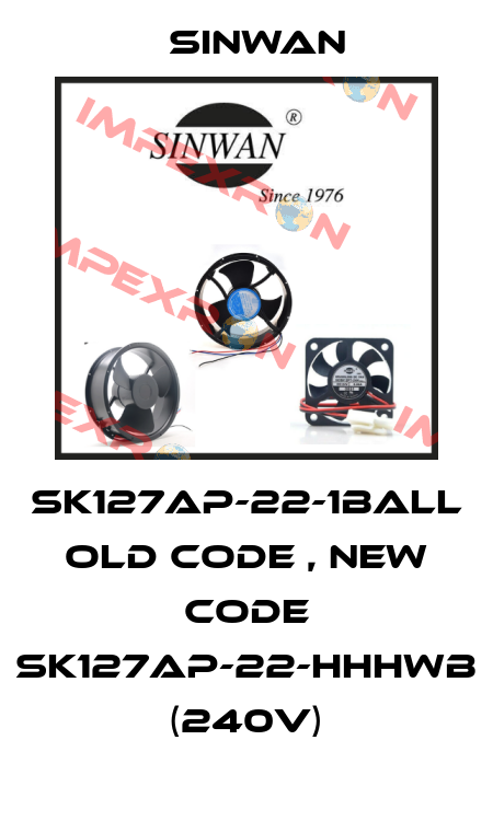SK127AP-22-1Ball old code , new code SK127AP-22-HHHWB (240V) Sinwan