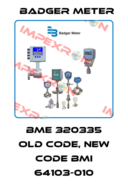 BME 320335 old code, new code BMI 64103-010 Badger Meter
