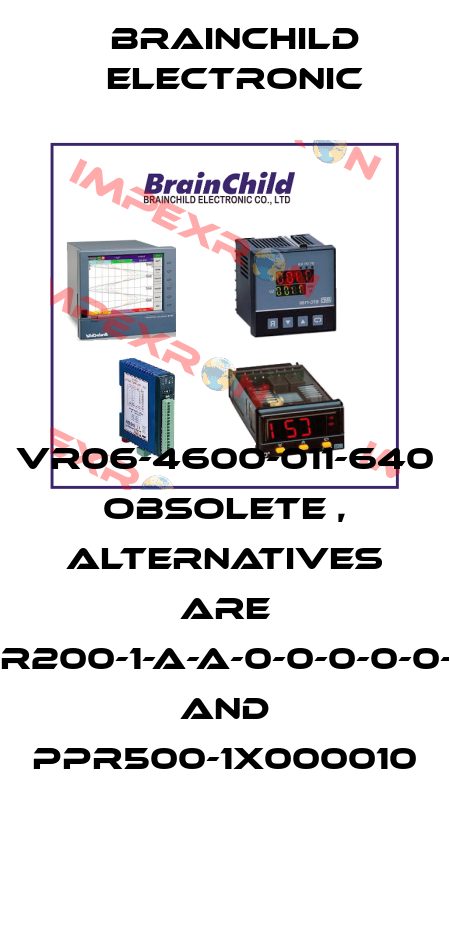 VR06-4600-011-640   obsolete , alternatives are PPR200-1-A-A-0-0-0-0-0-1-0 and PPR500-1X000010 Brainchild Electronic