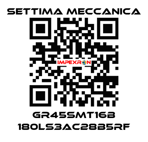 GR45SMT16B 180LS3AC28B5RF Settima Meccanica