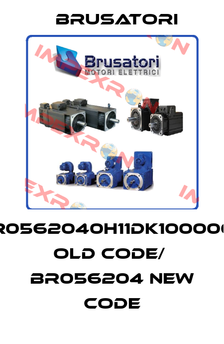 BR0562040H11DK1000000 old code/  BR056204 new code Brusatori