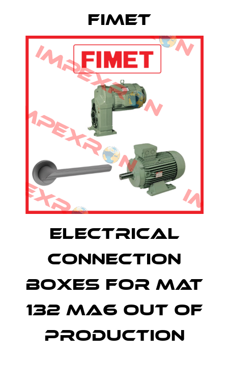 Electrical connection boxes for MAT 132 MA6 out of production Fimet