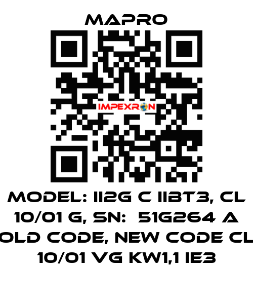 Model: II2G c IIBT3, CL 10/01 G, SN:  51G264 A old code, new code CL 10/01 VG kW1,1 IE3 Mapro