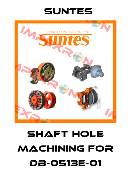 Shaft hole machining for DB-0513E-01 Suntes