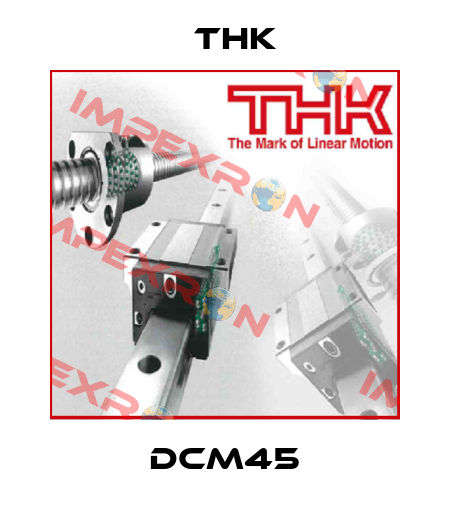 DCM45 THK