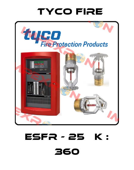 ESFR - 25   K : 360 Tyco Fire