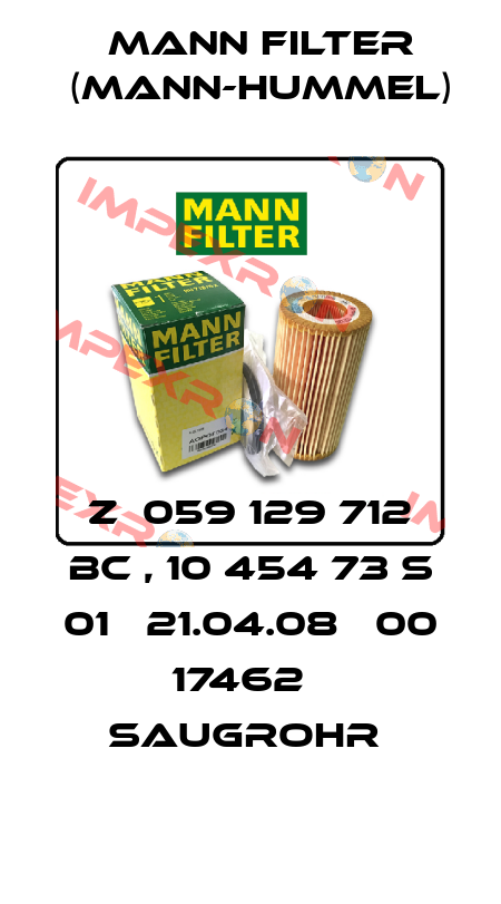 Z  059 129 712 BC , 10 454 73 S 01   21.04.08   00 17462   SAUGROHR  Mann Filter (Mann-Hummel)