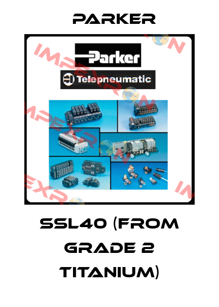 SSL40 (from grade 2 titanium) Parker