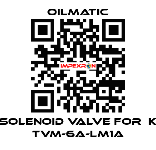 solenoid valve for  K TVM-6A-LM1A OILMATIC