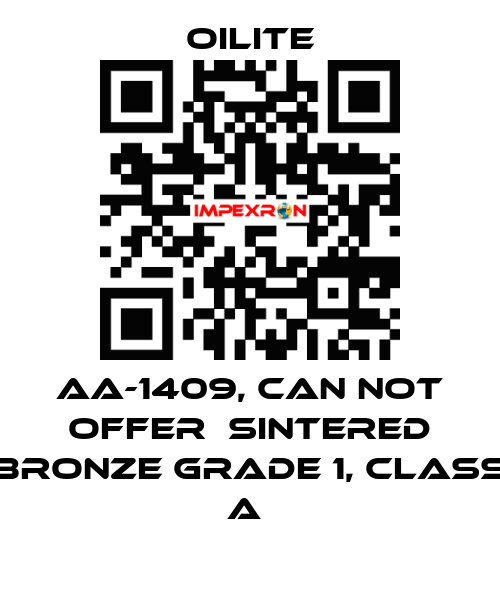 AA-1409, can not offer  Sintered Bronze Grade 1, class A  Oilite