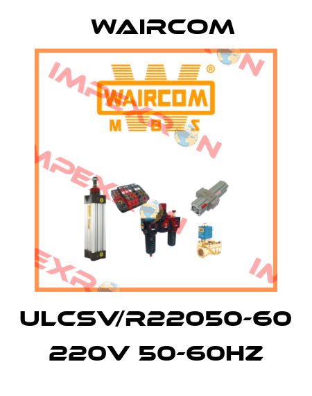 ULCSV/R22050-60  220V 50-60Hz Waircom