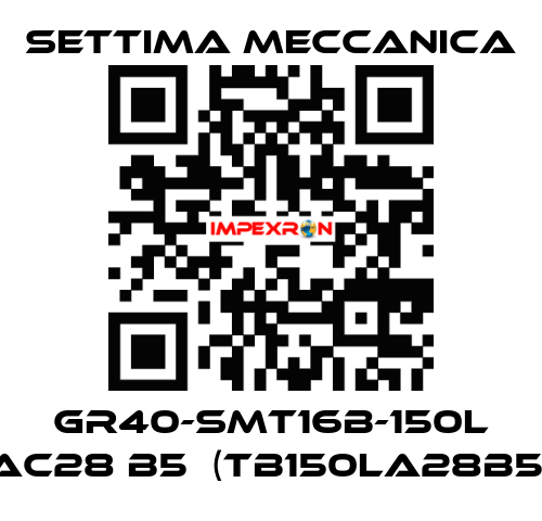 GR40-SMT16B-150L AC28 B5  (TB150LA28B5) Settima Meccanica