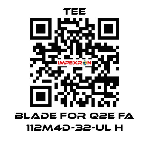 blade for Q2E FA 112M4D-32-UL H TEE