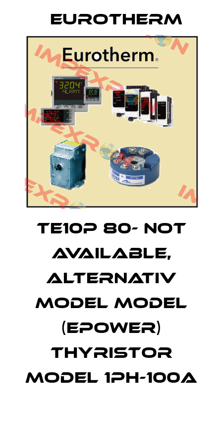 TE10P 80- not available, alternativ model MODEL (EPOWER) Thyristor Model 1PH-100A Eurotherm