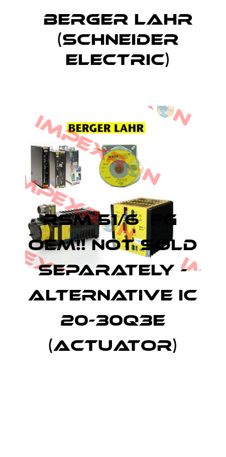 RSM 51/6  FG  OEM!! NOT SOLD SEPARATELY - ALTERNATIVE IC 20-30Q3E (Actuator) Berger Lahr (Schneider Electric)