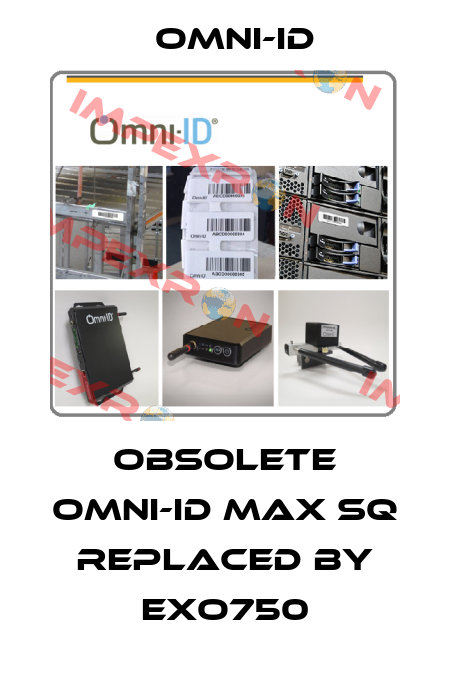 Obsolete Omni-ID Max SQ replaced by Exo750 Omni-ID