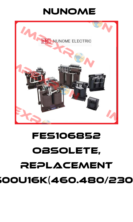 FES106852 obsolete, replacement SH2500U16K(460.480/230.240)  Nunome