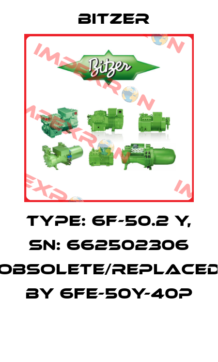 Type: 6F-50.2 Y, SN: 662502306 obsolete/replaced by 6FE-50Y-40P  Bitzer