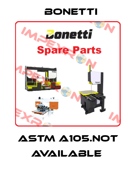 ASTM A105.not available  Bonetti