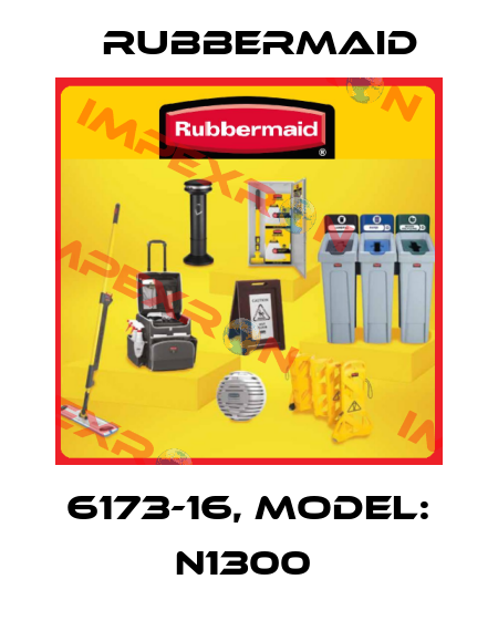 6173-16, MODEL: N1300  Rubbermaid