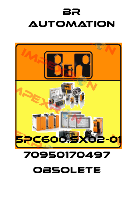 5PC600.SX02-01 70950170497  OBSOLETE  Br Automation