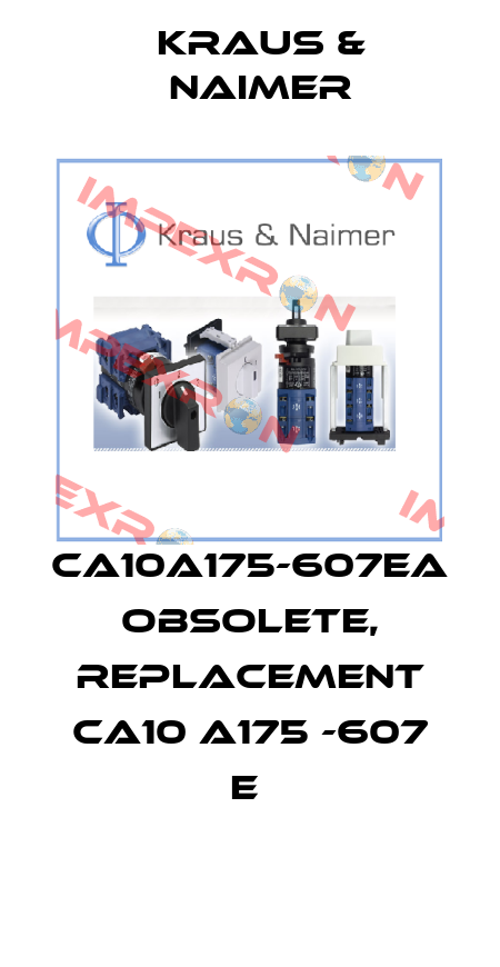  CA10A175-607EA obsolete, replacement CA10 A175 -607 E  Kraus & Naimer